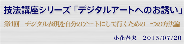 「デジタルアートへのお誘い」 第4回 デジタル表現を自分のアートにして行くための一つの方法論