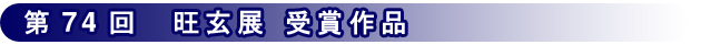 第74回 旺玄展 受賞作品